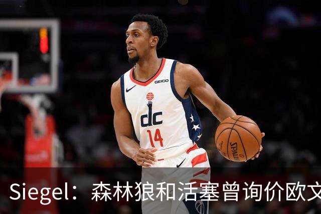 Siegel：森林狼和活塞曾询价欧文 但被独行侠告知不可交易